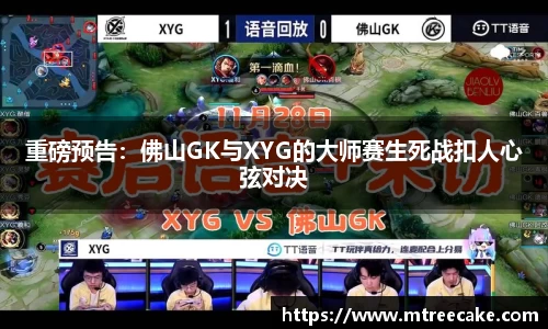 重磅预告：佛山GK与XYG的大师赛生死战扣人心弦对决