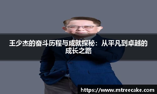 王少杰的奋斗历程与成就探秘：从平凡到卓越的成长之路