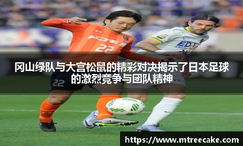 冈山绿队与大宫松鼠的精彩对决揭示了日本足球的激烈竞争与团队精神